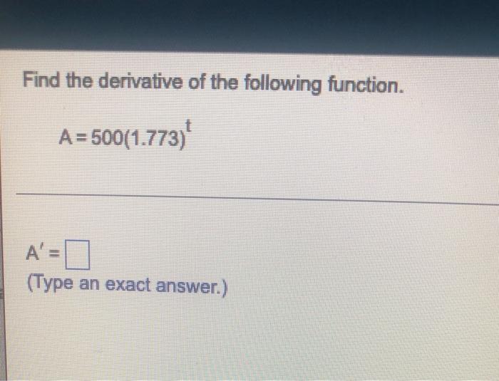 Find The Derivative Of The Following Function A 500 1 773 T A Type An Exact Answer 1