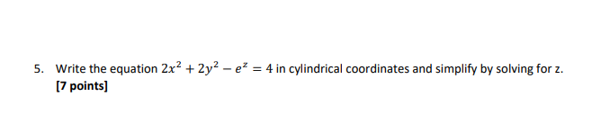 5 Write The Equation 2x2 2y2 Ez 4 In Cylindrical Coordinates And Simplify By Solving For Z 7 Points 1