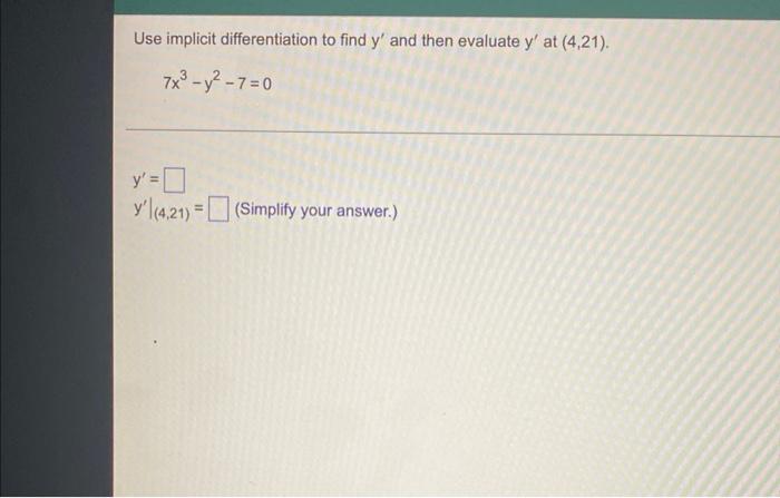 Use Implicit Differentiation To Find Y And Then Evaluate Y At 4 21 7x3 Y2 7 0 Y Y 4 21 Simplify Your Answer 1