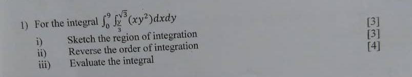 1 For The Integral 09 3y 3 Xy2 Dxdy I Sketch The Region Of Integration Ii Reverse The Order Of Integration Iii E 1