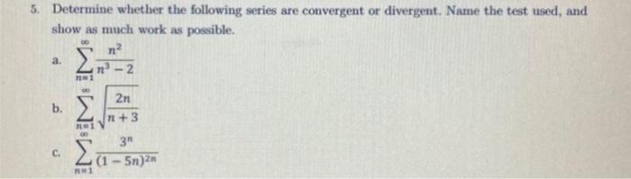5 Determine Whether The Following Series Are Convergent Or Divergent Name The Test Used And Show As Much Work As Poss 1