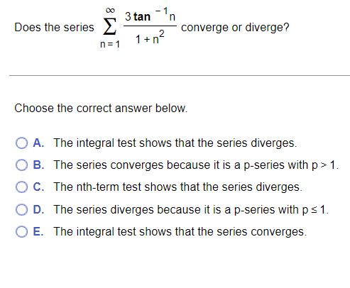 Does The Series N 1 1 N23tan 1n Converge Or Diverge Choose The Correct Answer Below A The Integral Test Shows That 1