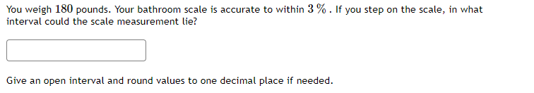 You Weigh 180 Pounds Your Bathroom Scale Is Accurate To Within 3 If You Step On The Scale In What Interval Could The 1