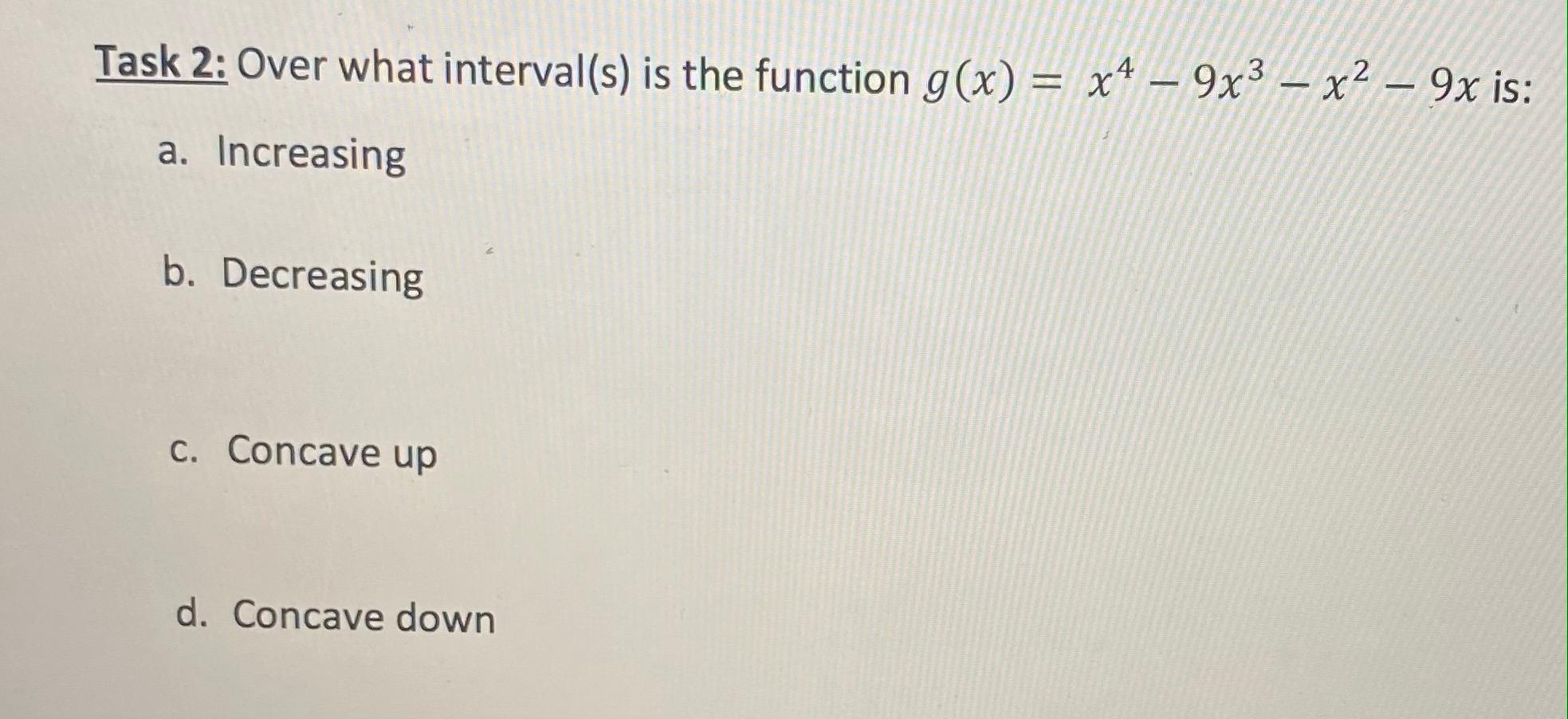 Can Someone Help Me To Answer This Question Correctly This Is Calculus 1 Please Provide The Increasing Decreasing Con 1
