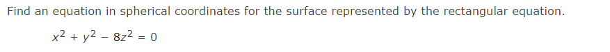 Find An Equation In Spherical Coordinates For The Surface Represented By The Rectangular Equation X2 Y2 8z2 0 1