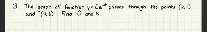 3 The Graph Of Function Y Cekt Passes Through The Points 2 1 And 4 6 Find C And K 1