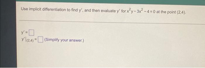 Use Implicit Differentiation To Find Y And Then Evaluate Y For X2y 3x2 4 0 At The Point 2 4 Y Y 2 4 Simpli 1