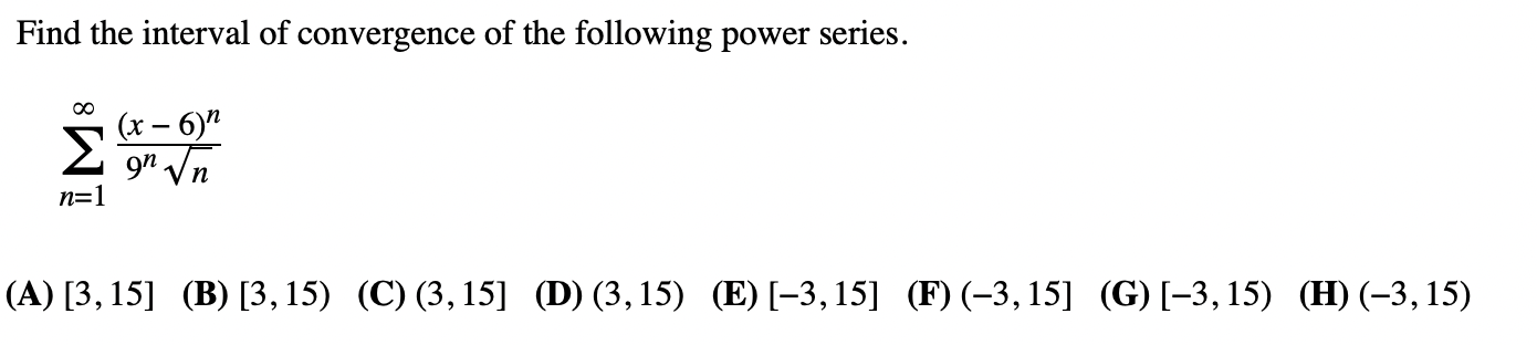 Find The Interval Of Convergence Of The Following Power Series N 1 9nn X 6 N A 3 15 B 3 15 C 3 15 D 1