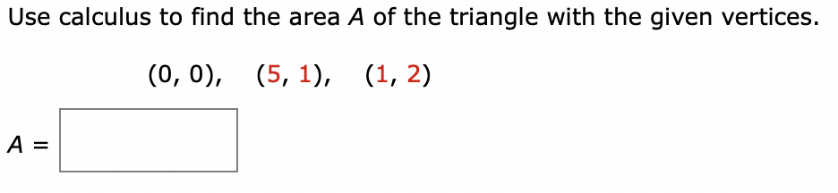 Use Calculus To Find The Area A Of The Triangle With The Given Vertices 0 0 5 1 1 2 A 1