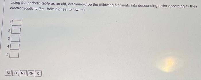Using The Periodic Table As An Aid Drag And Drop The Following Elements Into Descending Order According To Their Electr 1