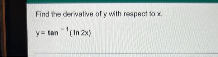 Find The Derivative Of Y With Respect To X Y Tan 1 Ln2x 1