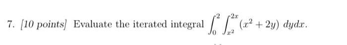 7 10 Points Evaluate The Iterated Integral 02 X22x X2 2y Dydx 1