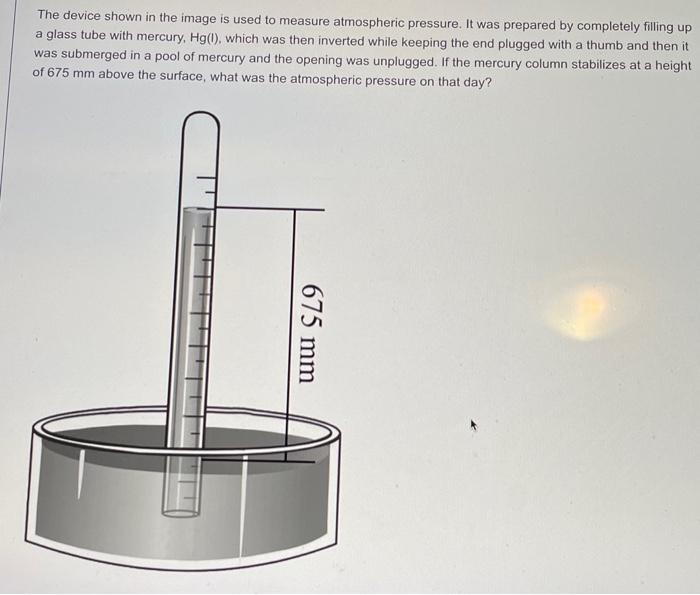 The Device Shown In The Image Is Used To Measure Atmospheric Pressure It Was Prepared By Completely Filling Up A Glass 1