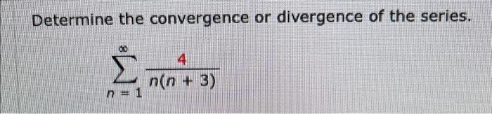 Determine The Convergence Or Divergence Of The Series N 1 N N 3 4 1