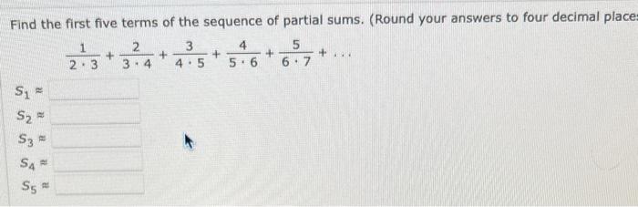 Find The First Five Terms Of The Sequence Of Partial Sums Round Your Answers To Four Decimal Place 1