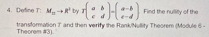 4 Define T M22 R2 By T Ac Bd A Bc D Find The Nullity Of The Transformation T And Then Verify The Rank Nullity Th 1