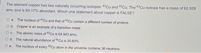 The Element Copper Has Two Naturally Occurring Isotopes 63 Cu And 65cu The 63 Cu Isotope Has A Mass Of 62 929 Amu And 1