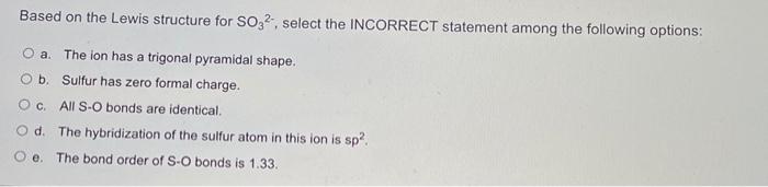 Based On The Lewis Structure For S022 Select The Incorrect Statement Among The Following Options A The Ion Has A Trig 1