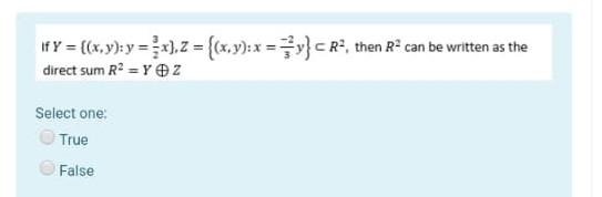 If Y X Y Y X Z X Y X Y Cr Then R Can Be Written As The Direct Sum R2 Y Z Select One True False 1