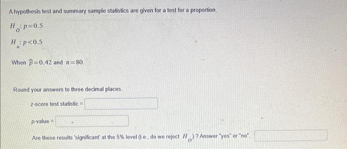 A Hypothesis Test And Summary Sample Statistics Are Given For A Test For A Proportion Ho P 0 5ha P 0 5 When P 0 42 1