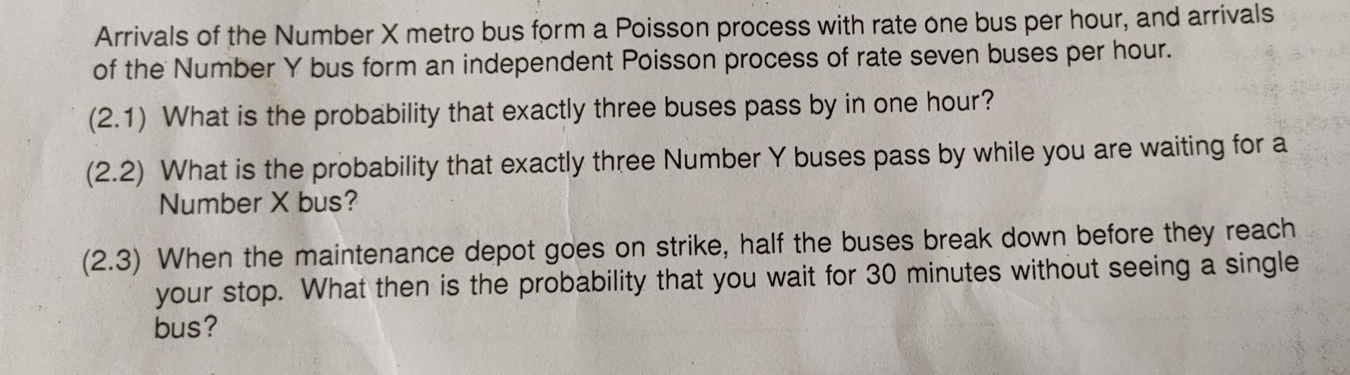 Arrivals Of The Number X Metro Bus Form A Poisson Process With Rate One Bus Per Hour And Arrivals Of The Number Y Bus F 1