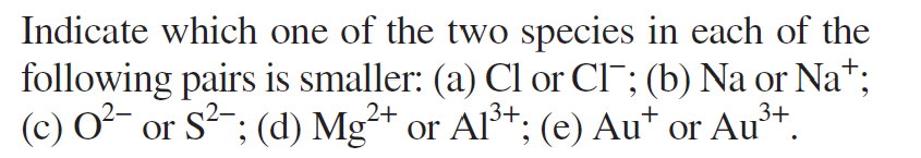Indicate Which One Of The Two Species In Each Of The Following Pairs Is Smaller A Cl Or Cl B Na Or Nat C 02 O 1