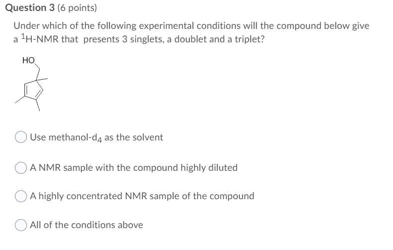 Question 3 6 Points Under Which Of The Following Experimental Conditions Will The Compound Below Give 1h Nmr That Pres 1