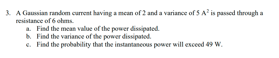 3 A Gaussian Random Current Having A Mean Of 2 And A Variance Of 5 A2 Is Passed Through A Resistance Of 6 Ohms A Find 1