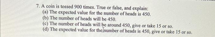 7 A Coin Is Tossed 900 Times True Or False And Explain A The Expected Value For The Number Of Heads Is 450 B T 1