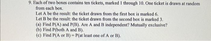 9 Each Of Two Boxes Contains Ten Tickets Marked 1 Through 10 One Ticket Is Drawn At Random From Each Box Let A Be T 1