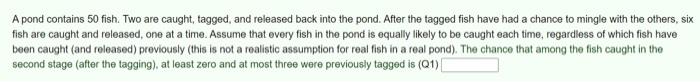 A Pond Contains 50 Fish Two Are Caught Tagged And Released Back Into The Pond After The Tagged Fish Have Had A Chanc 1
