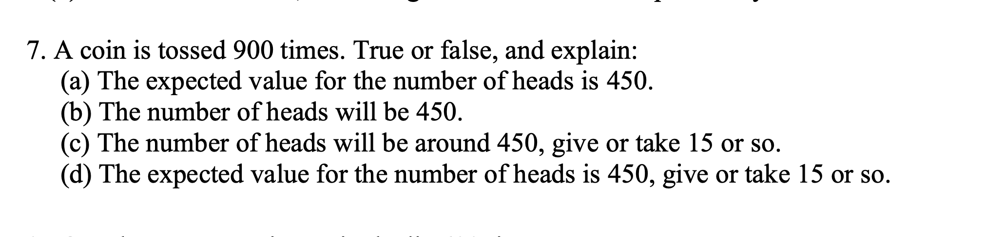 7 A Coin Is Tossed 900 Times True Or False And Explain A The Expected Value For The Number Of Heads Is 450 B T 1