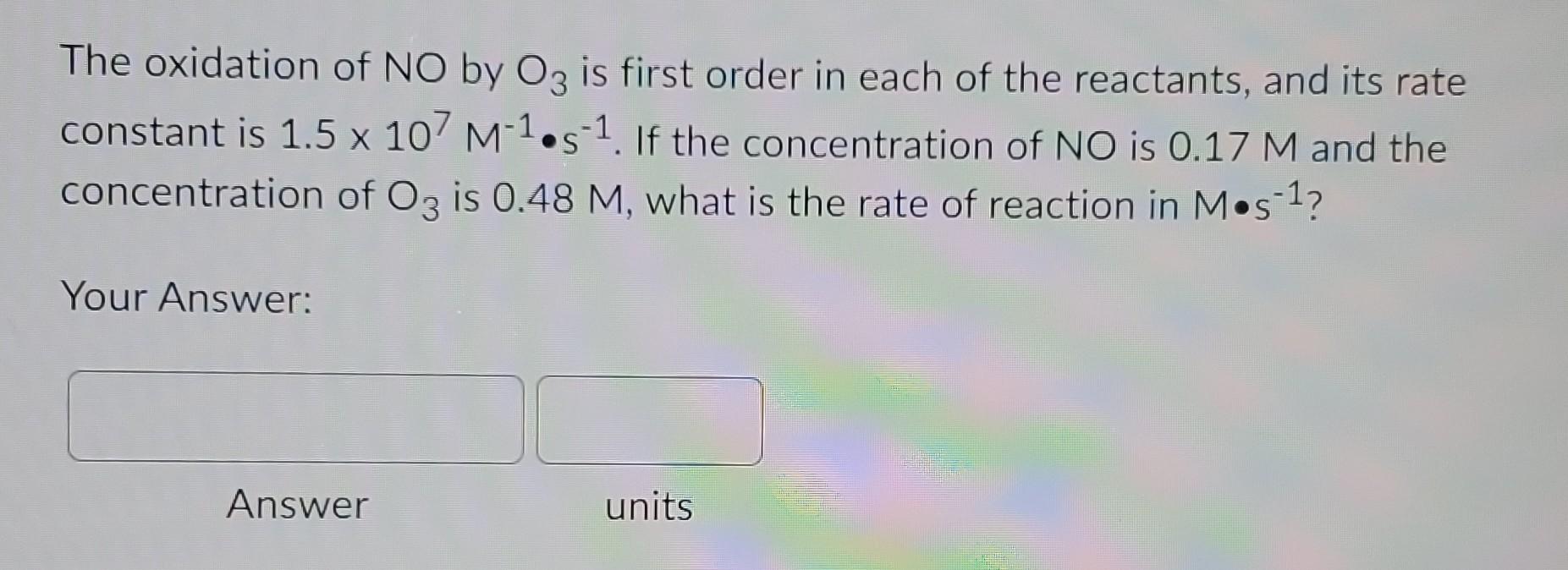 The Oxidation Of No By O3 Is First Order In Each Of The Reactants And Its Rate Constant Is 1 5 X 107 M 1 5 1 If The Co 1