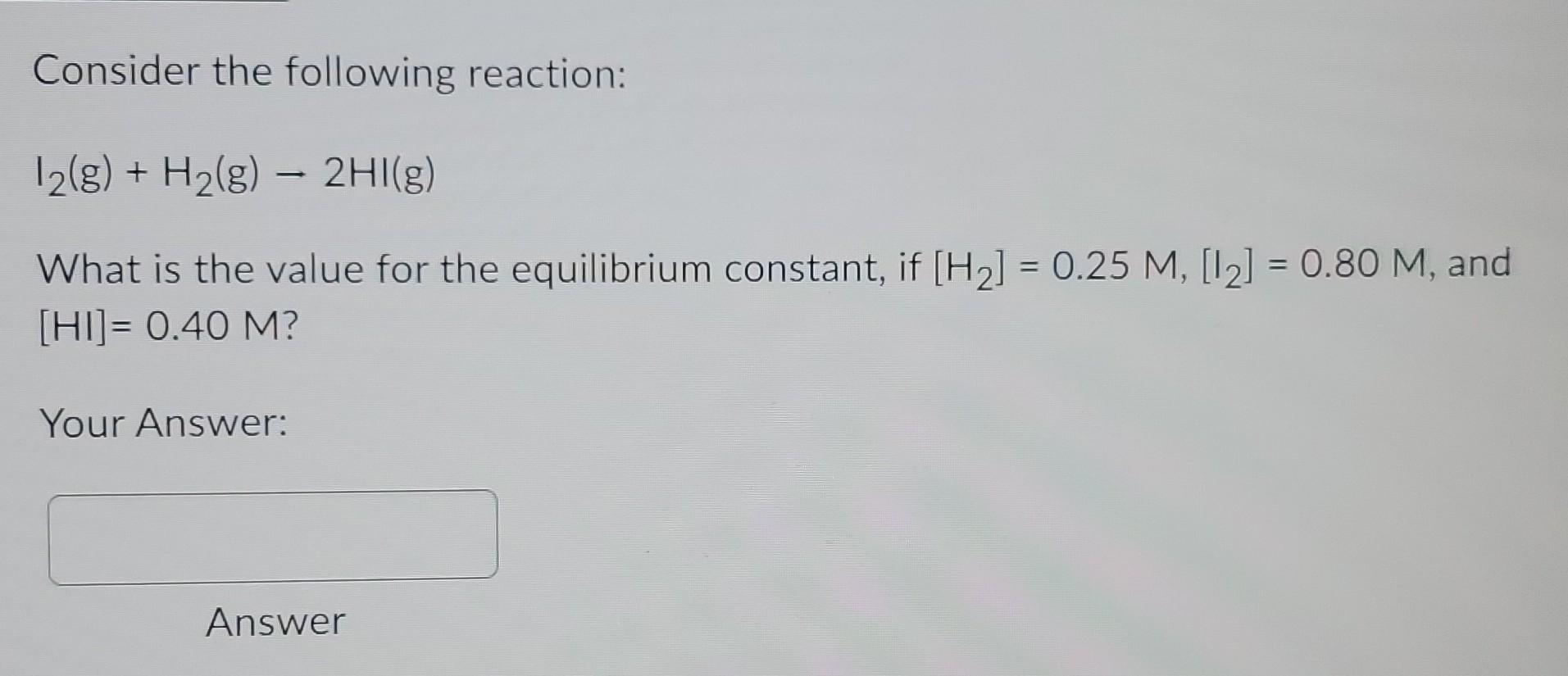 Consider The Following Reaction 12 G H2 G 2hi G What Is The Value For The Equilibrium Constant If H2 0 25 1