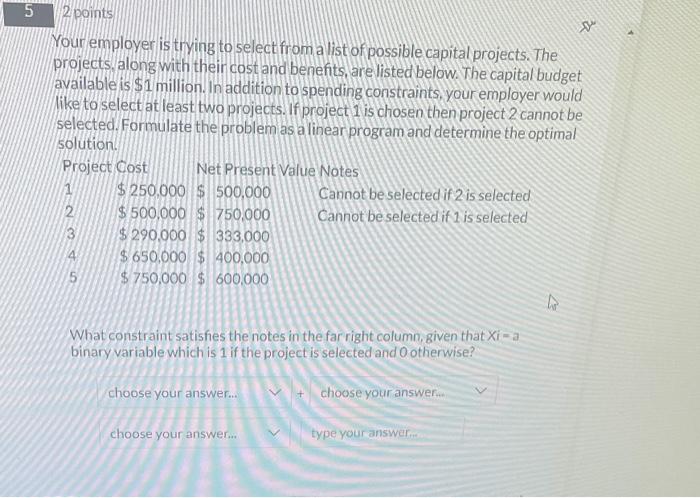 Your Employer Is Trying To Select From A List Of Possible Capital Projects The Projects Along With Their Cost And Bene 1
