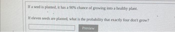 If A Seed Is Planted It Has A 90 Chance Of Growing Into A Healthy Plant If Eleven Seeds Are Planted What Is The Prob 1