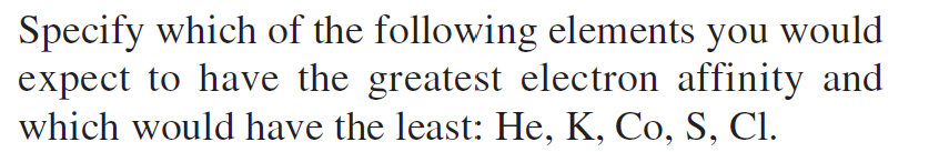 Specify Which Of The Following Elements You Would Expect To Have The Greatest Electron Affinity And Which Would Have The 1