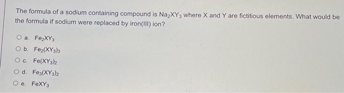 The Formula Of A Sodium Containing Compound Is Na Xywhere X And Y Are Fictitious Elements What Would Be The Formula If 1