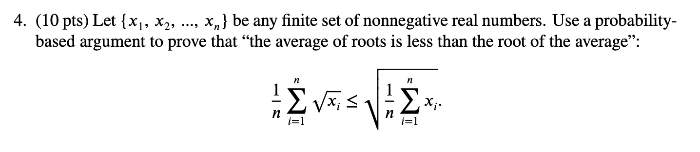 4 10 Pts Let X1 X2 Xn Be Any Finite Set Of Nonnegative Real Numbers Use A Probabilitybased Argument To Prove 1