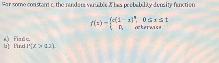 For Some Constant C The Random Variable X Has Probability Density Function F X C 1 X 9 0 X 10 Otherwise A Find C 1