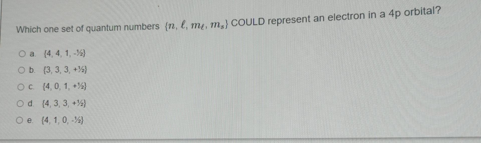 Which One Set Of Quantum Numbers N L Me M Could Represent An Electron In A 4p Orbital O A 4 4 1 Y2 Ob 3 3 1