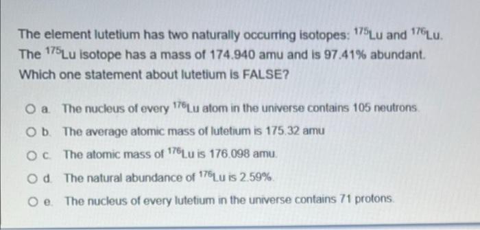 The Element Lutetium Has Two Naturally Occurring Isotopes 175lu And 176lu The 175lu Isotope Has A Mass Of 174 940 Amu 1