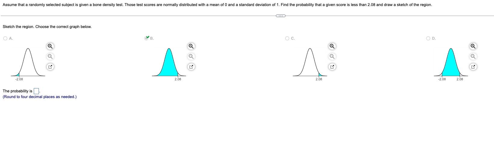 Sketch The Region Choose The Correct Graph Below The Probability Is Round To Four Decimal Places As Needed 1
