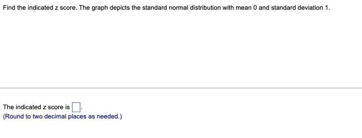 Find The Indicated Z Score The Graph Depicts The Standard Normal Distribution With Mean 0 And Standard Deviation 1 The 1