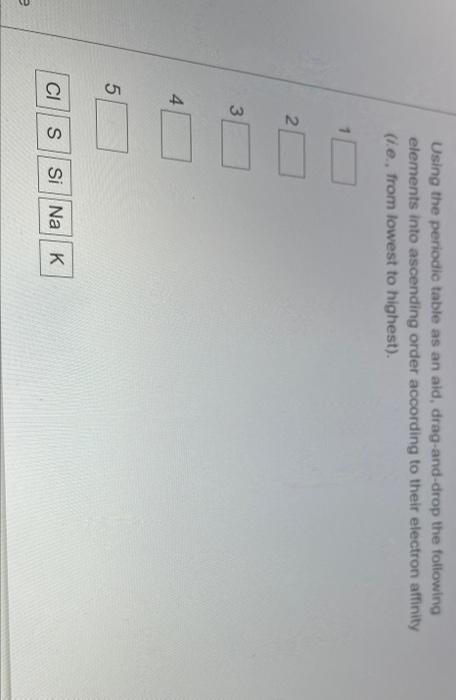 Using The Periodic Table As An Aid Drag And Drop The Following Elements Into Ascending Order According To Their Electro 1