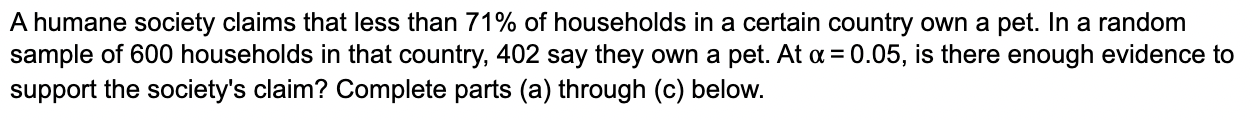 A Humane Society Claims That Less Than 71 Of Households In A Certain Country Own A Pet In A Random Sample Of 600 House 1