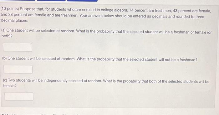 10 Points Suppose That For Students Who Are Enrolled In College Algebra 74 Percent Are Freshmen 43 Percent Are Fema 1