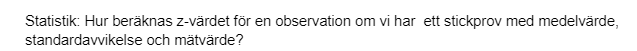 Statistik Hur Beraknas Z Vardet For En Observation Om Vi Har Ett Stickprov Med Medelvarde Standardavvikelse Och Matvar 1