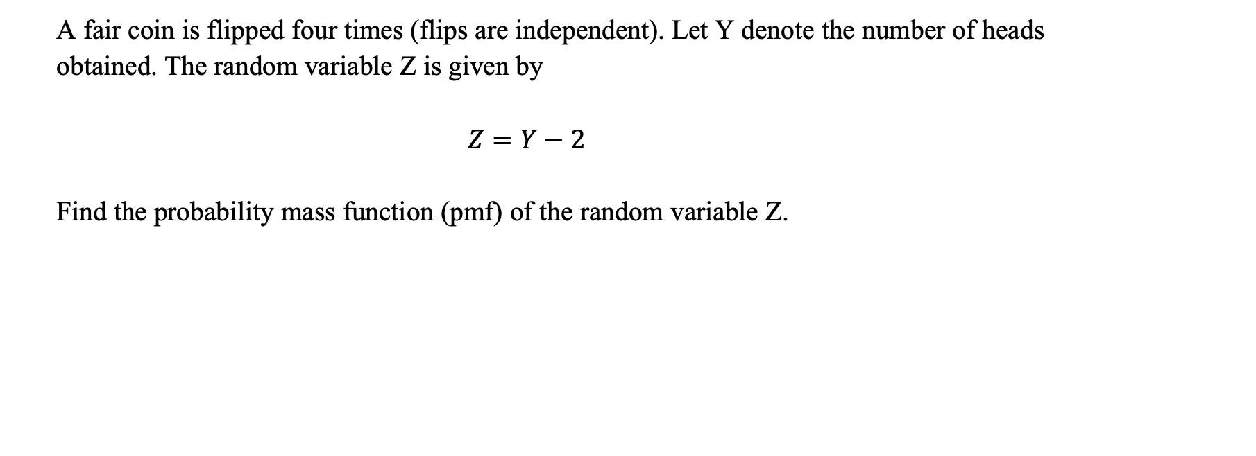 A Fair Coin Is Flipped Four Times Flips Are Independent Let Y Denote The Number Of Heads Obtained The Random Variabl 1
