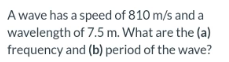 A Wave Has A Speed Of 810 M S And A Wavelength Of 7 5 M What Are The A Frequency And B Period Of The Wave 1